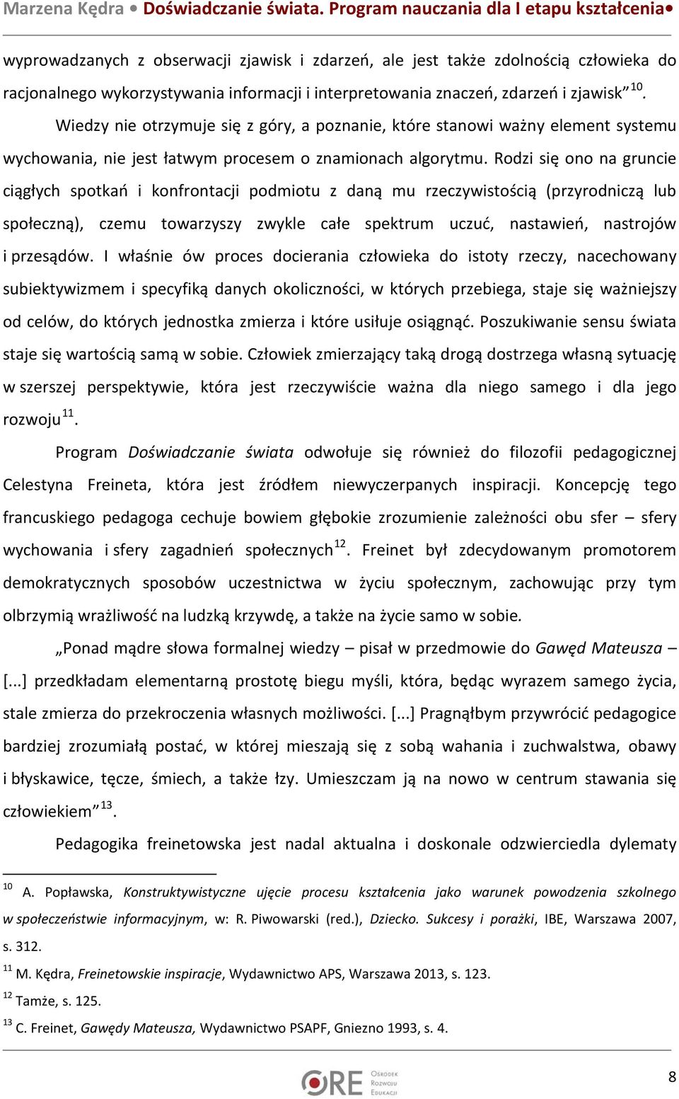 Rodzi się ono na gruncie ciągłych spotkań i konfrontacji podmiotu z daną mu rzeczywistością (przyrodniczą lub społeczną), czemu towarzyszy zwykle całe spektrum uczuć, nastawień, nastrojów i przesądów.