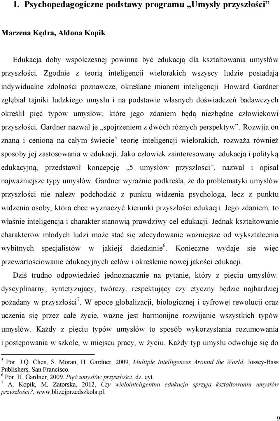 Howard Gardner zgłębiał tajniki ludzkiego umysłu i na podstawie własnych doświadczeń badawczych określił pięć typów umysłów, które jego zdaniem będą niezbędne człowiekowi przyszłości.