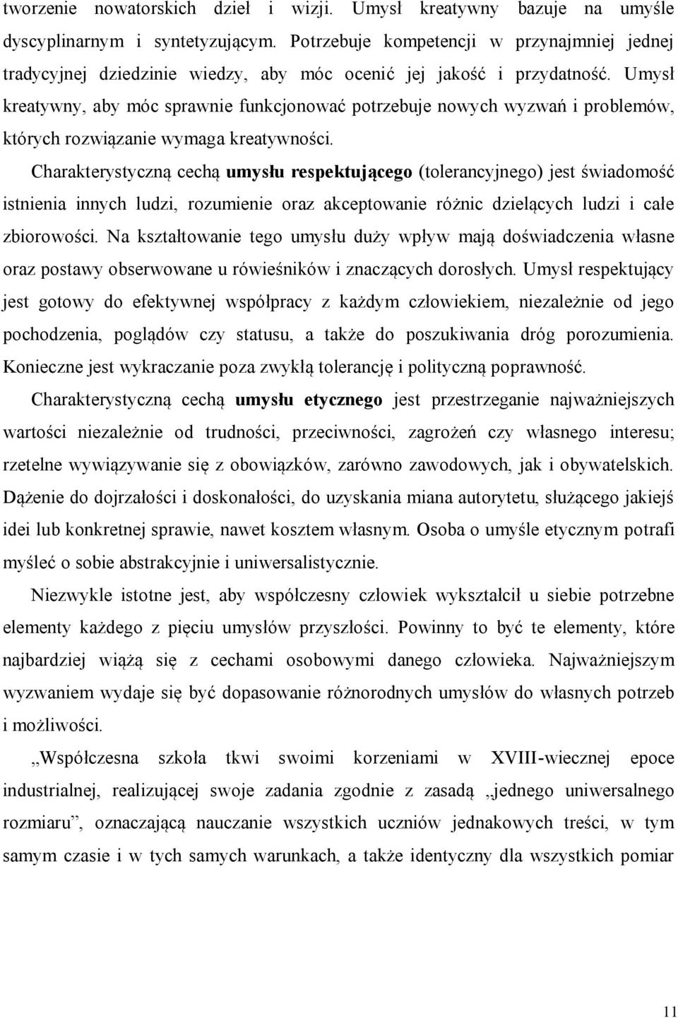 Umysł kreatywny, aby móc sprawnie funkcjonować potrzebuje nowych wyzwań i problemów, których rozwiązanie wymaga kreatywności.