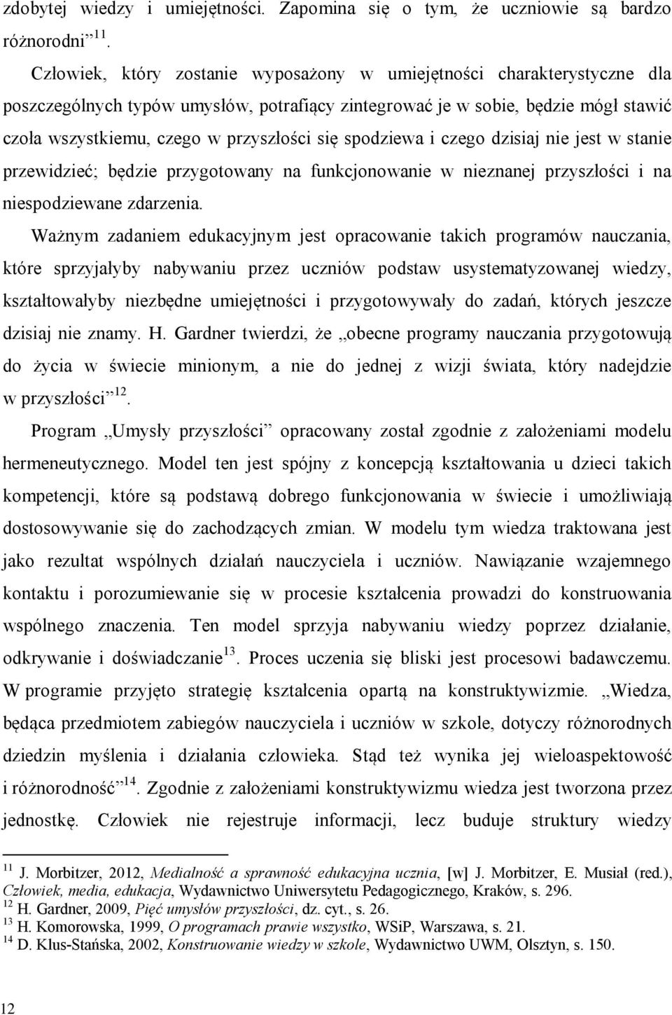 spodziewa i czego dzisiaj nie jest w stanie przewidzieć; będzie przygotowany na funkcjonowanie w nieznanej przyszłości i na niespodziewane zdarzenia.