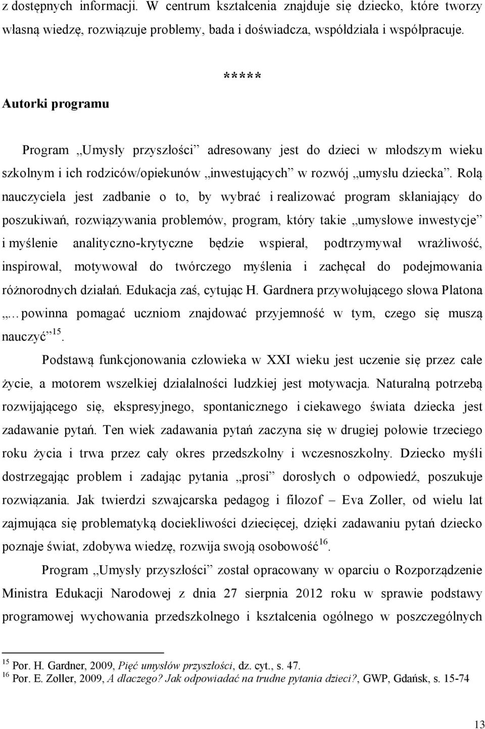 Rolą nauczyciela jest zadbanie o to, by wybrać i realizować program skłaniający do poszukiwań, rozwiązywania problemów, program, który takie umysłowe inwestycje i myślenie analityczno-krytyczne