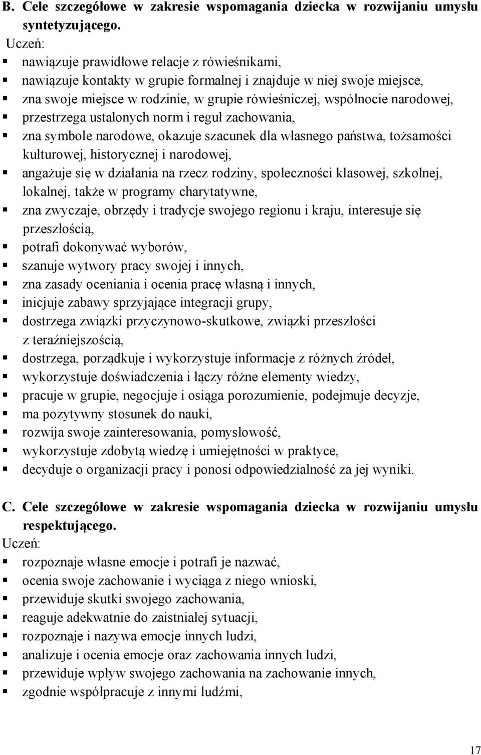 przestrzega ustalonych norm i reguł zachowania, zna symbole narodowe, okazuje szacunek dla własnego państwa, tożsamości kulturowej, historycznej i narodowej, angażuje się w działania na rzecz