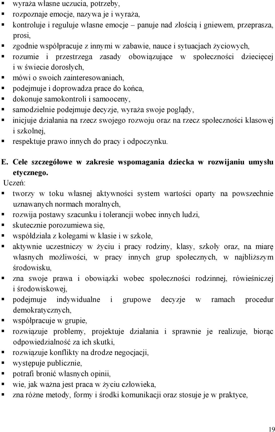 dokonuje samokontroli i samooceny, samodzielnie podejmuje decyzje, wyraża swoje poglądy, inicjuje działania na rzecz swojego rozwoju oraz na rzecz społeczności klasowej i szkolnej, respektuje prawo