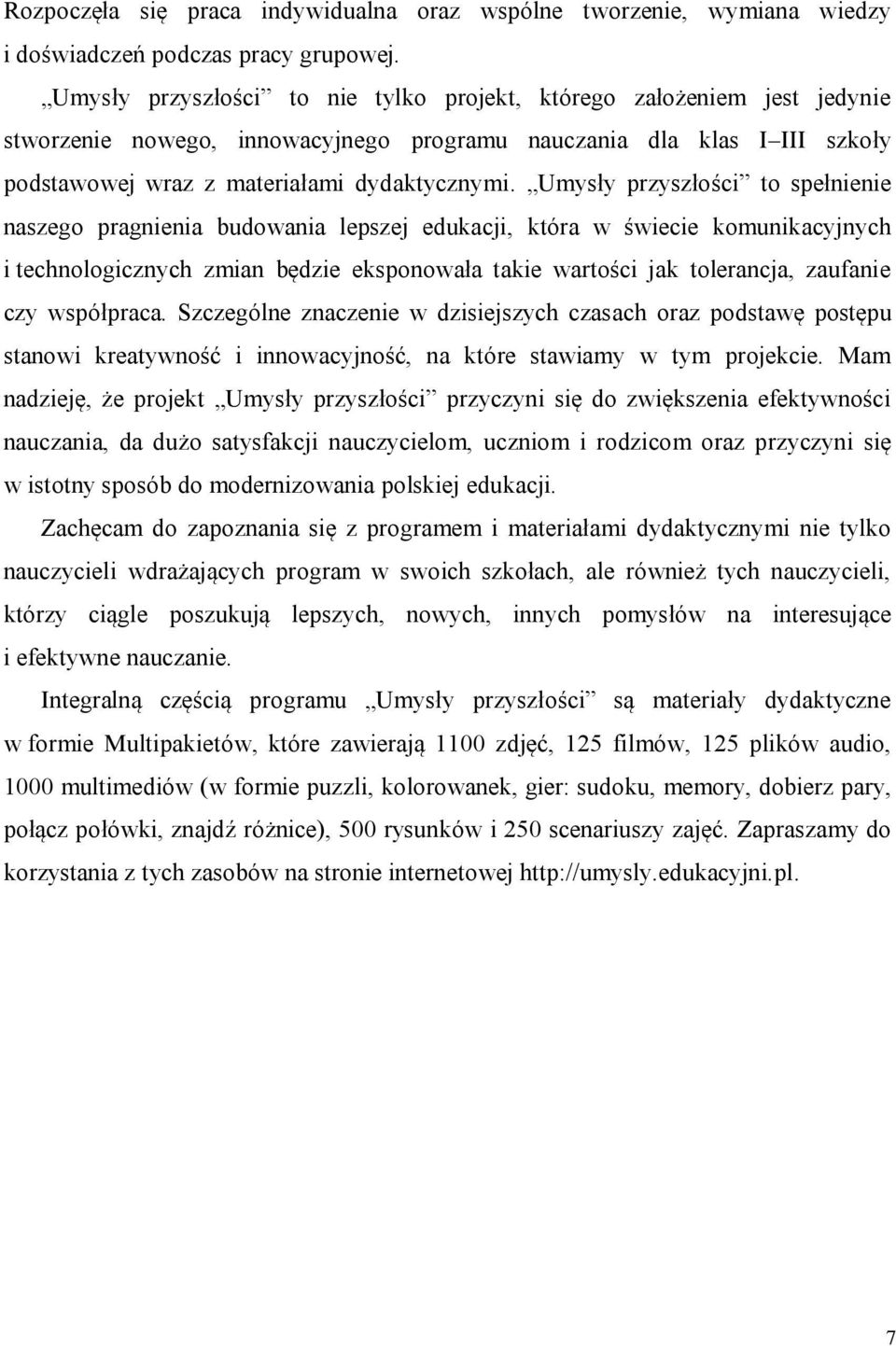 Umysły przyszłości to spełnienie naszego pragnienia budowania lepszej edukacji, która w świecie komunikacyjnych i technologicznych zmian będzie eksponowała takie wartości jak tolerancja, zaufanie czy