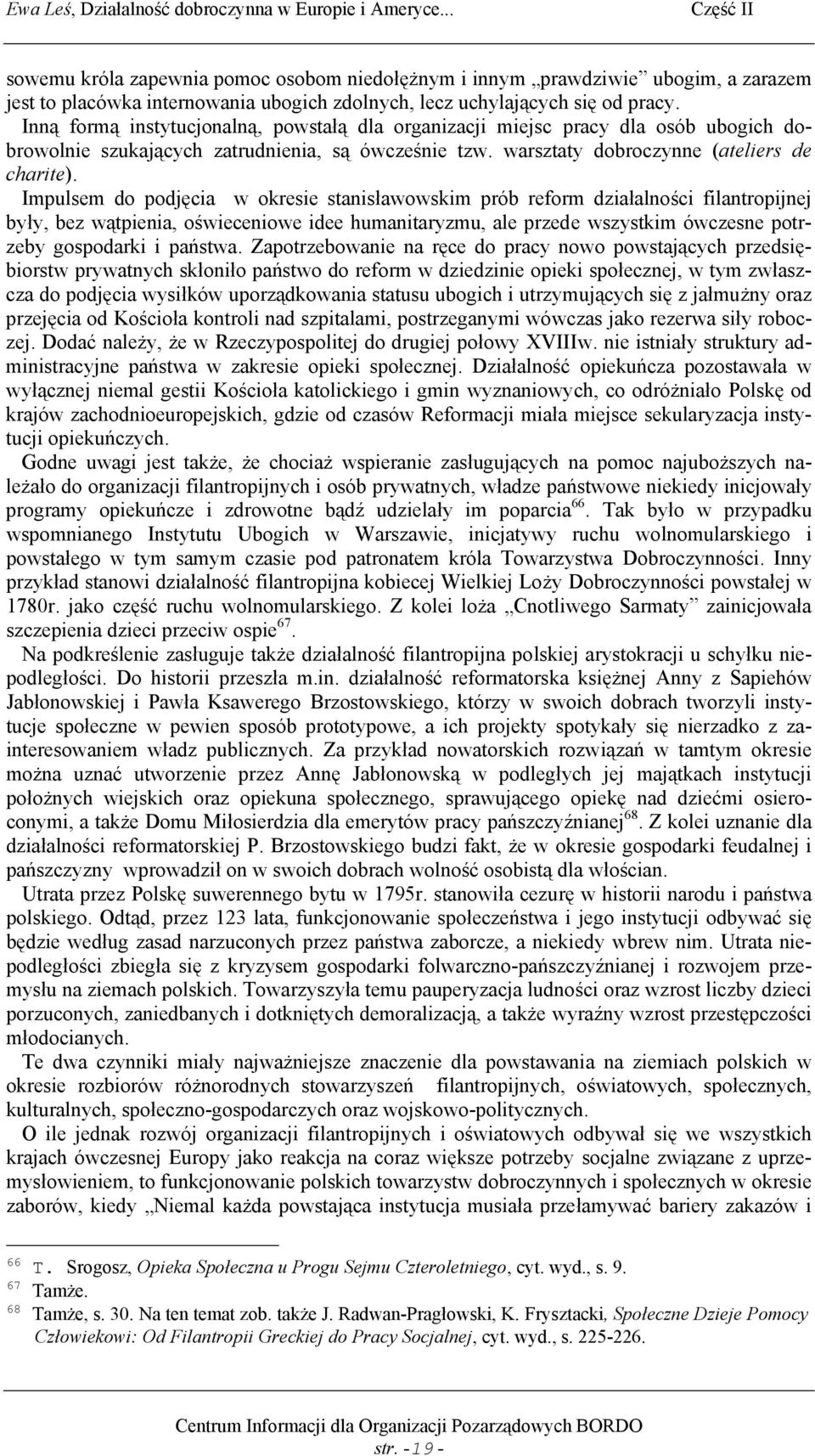 Impulsem do podjęcia w okresie stanisławowskim prób reform działalności filantropijnej były, bez wątpienia, oświeceniowe idee humanitaryzmu, ale przede wszystkim ówczesne potrzeby gospodarki i