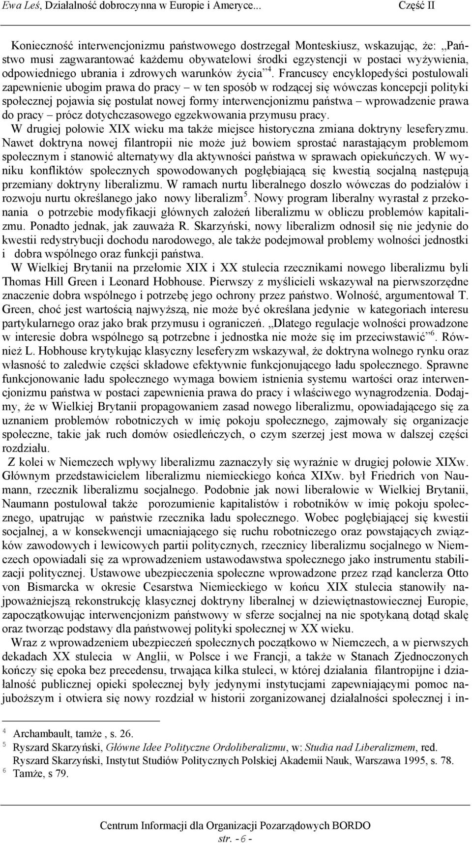 Francuscy encyklopedyści postulowali zapewnienie ubogim prawa do pracy w ten sposób w rodzącej się wówczas koncepcji polityki społecznej pojawia się postulat nowej formy interwencjonizmu państwa