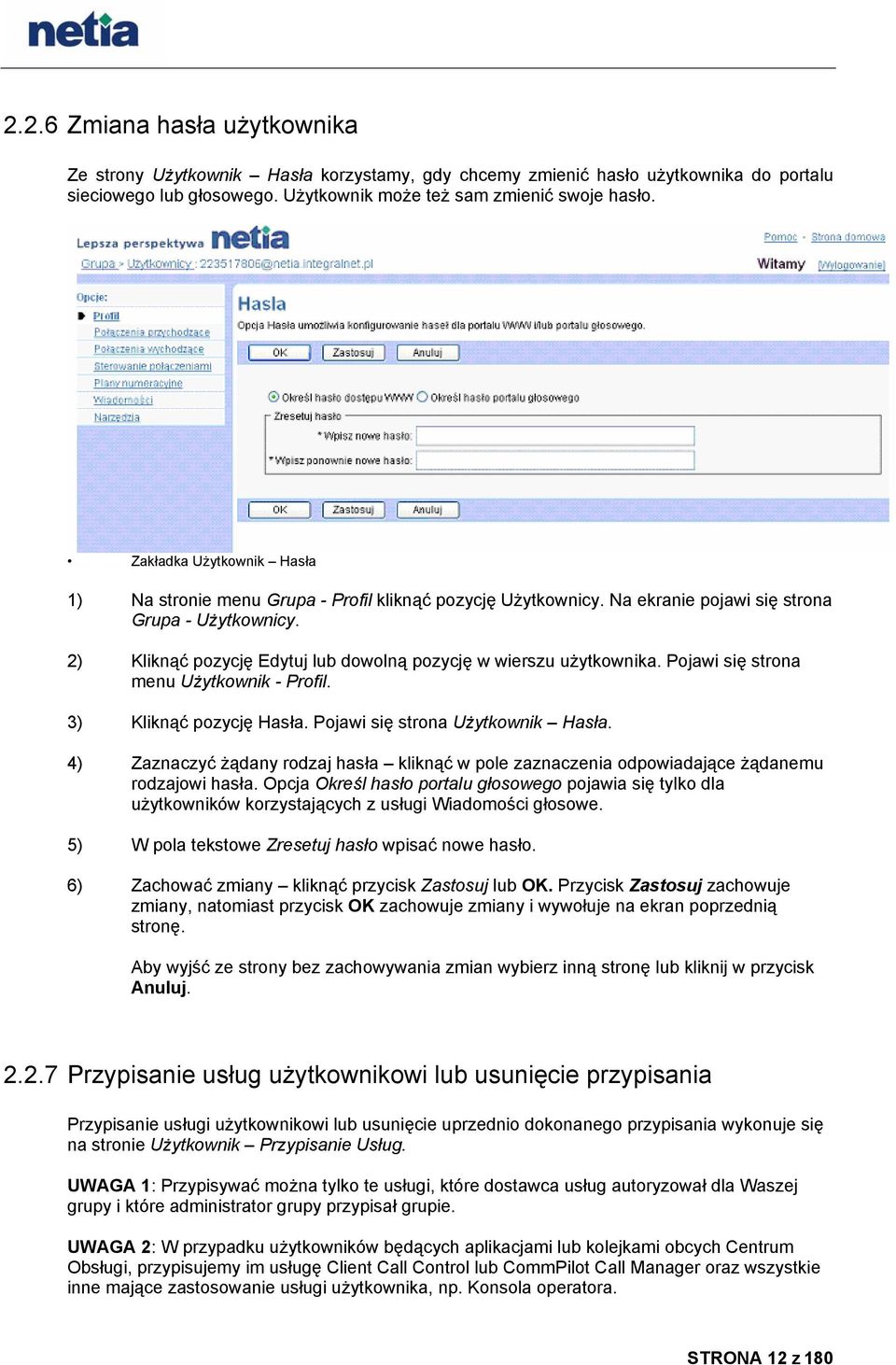 2) Kliknąć pozycję Edytuj lub dowolną pozycję w wierszu użytkownika. Pojawi się strona menu Użytkownik - Profil. 3) Kliknąć pozycję Hasła. Pojawi się strona Użytkownik Hasła.