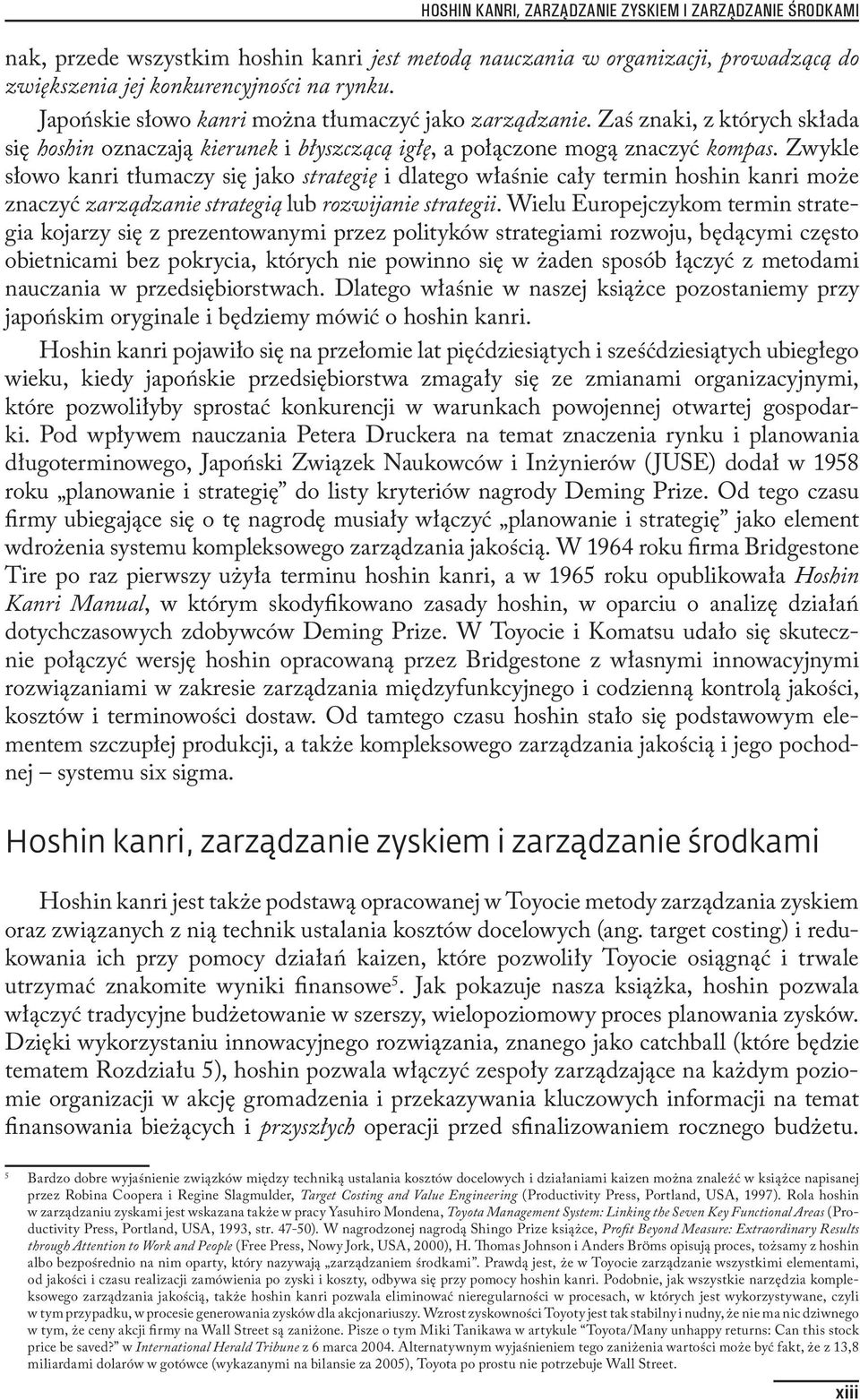 Zwykle słowo kanri tłumaczy się jako strategię i dlatego właśnie cały termin hoshin kanri może znaczyć zarządzanie strategią lub rozwijanie strategii.