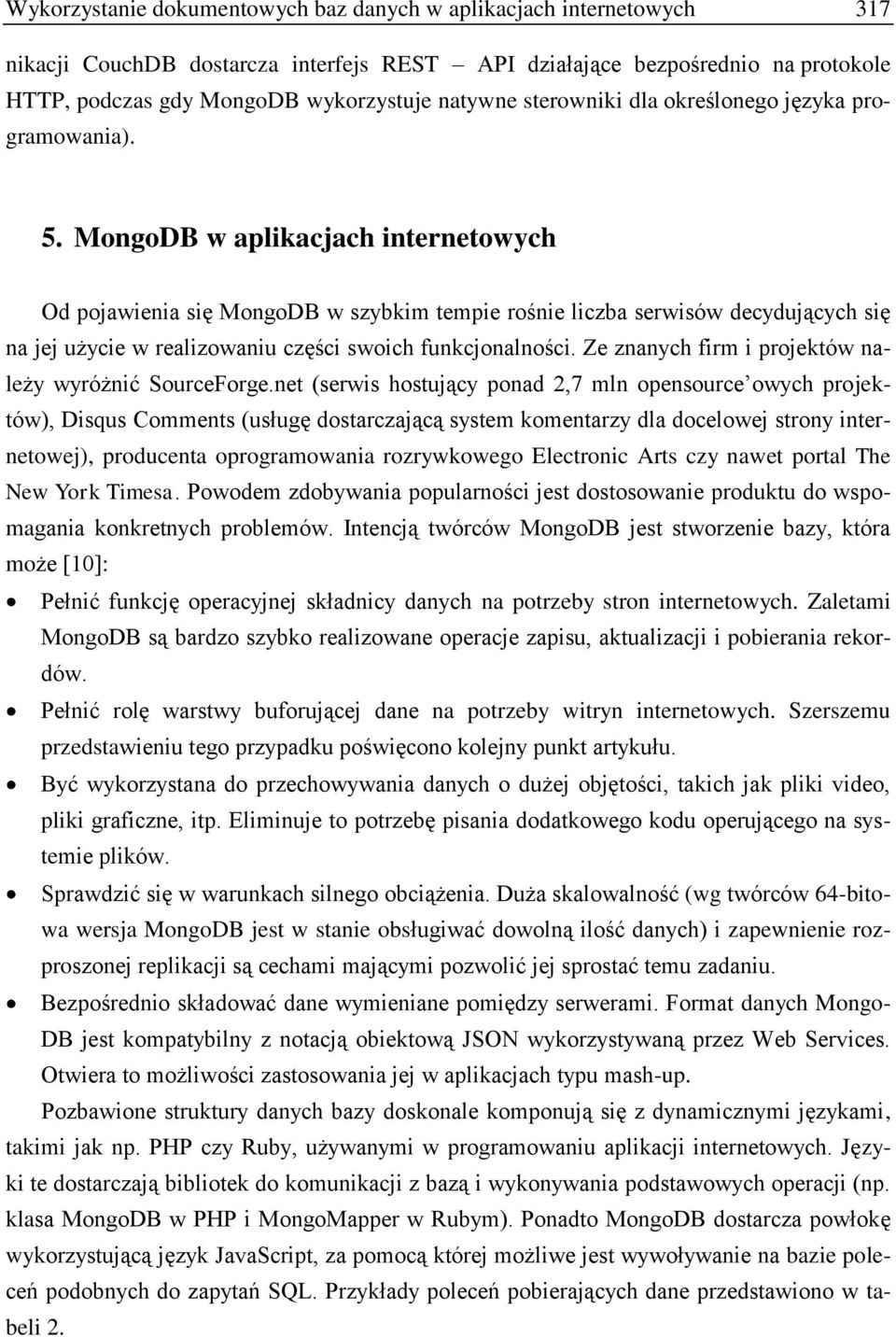 MongoDB w aplikacjach internetowych Od pojawienia się MongoDB w szybkim tempie rośnie liczba serwisów decydujących się na jej użycie w realizowaniu części swoich funkcjonalności.