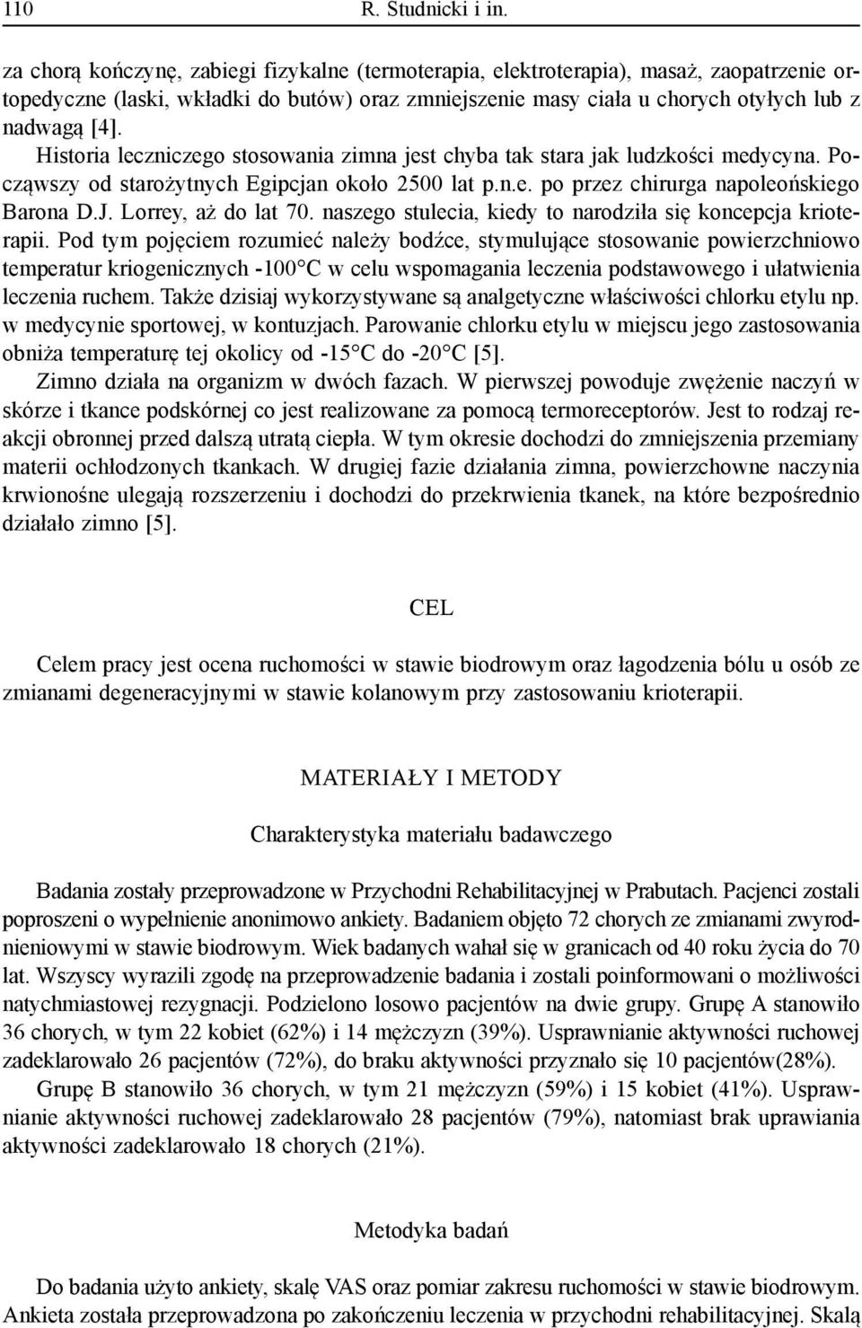 Historia leczniczego stosowania zimna jest chyba tak stara jak ludzkości medycyna. Począwszy od starożytnych Egipcjan około 2500 lat p.n.e. po przez chirurga napoleońskiego Barona D.J.