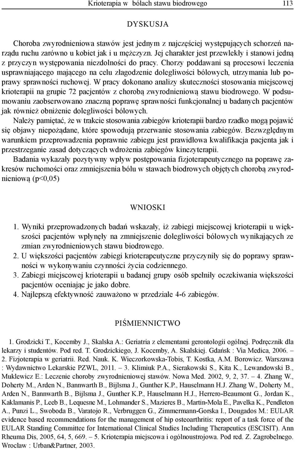 Chorzy poddawani są procesowi leczenia usprawniającego mającego na celu złagodzenie dolegliwości bólowych, utrzymania lub poprawy sprawności ruchowej.