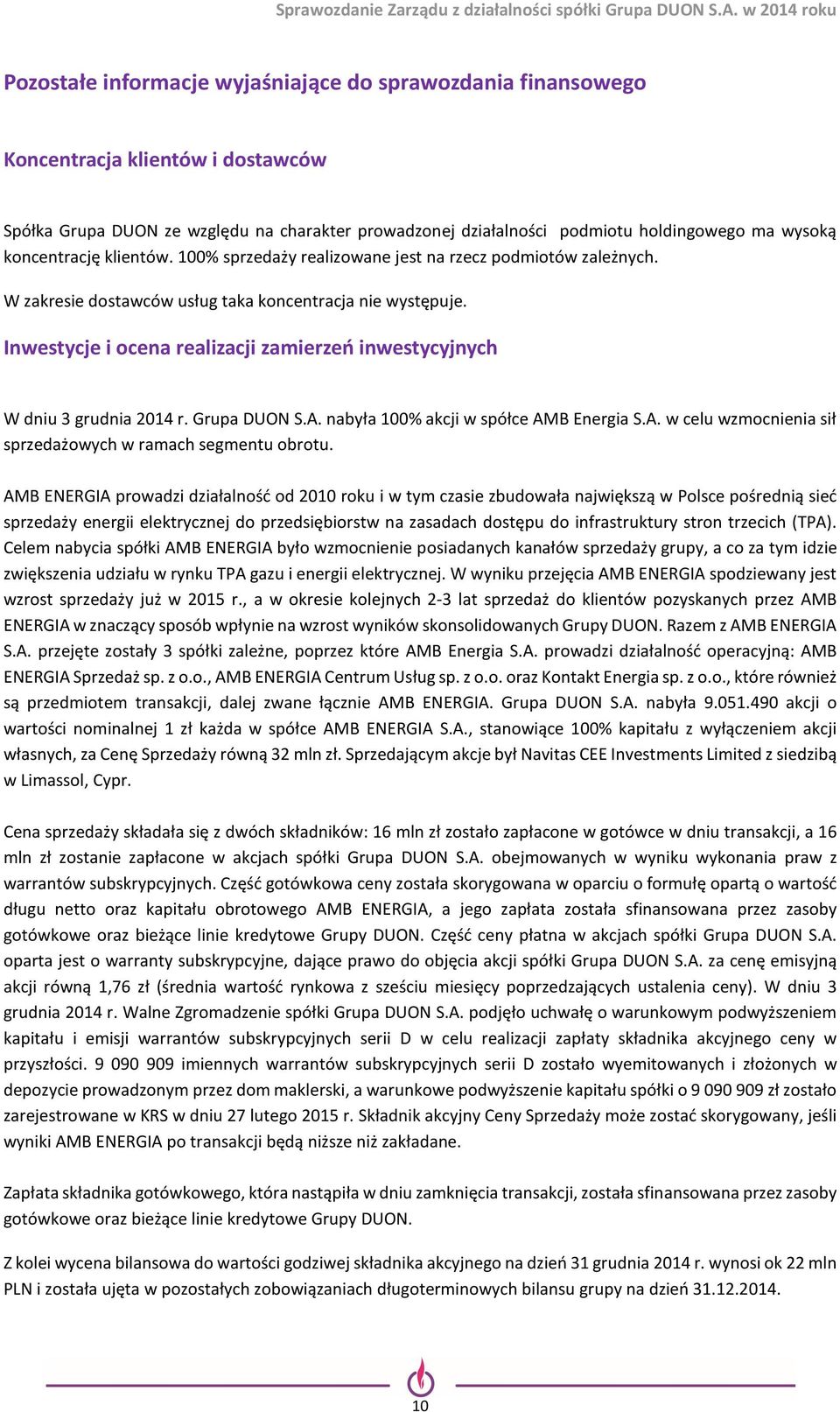 Inwestycje i ocena realizacji zamierzeń inwestycyjnych W dniu 3 grudnia 2014 r. Grupa DUON S.A. nabyła 100% akcji w spółce AMB Energia S.A. w celu wzmocnienia sił sprzedażowych w ramach segmentu obrotu.