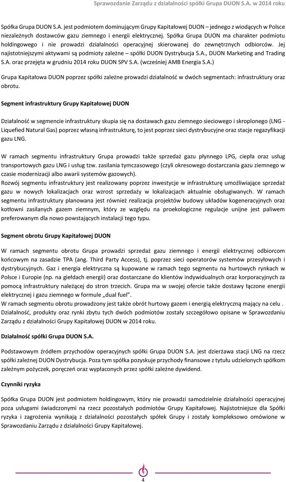 Jej najistotniejszymi aktywami są podmioty zależne spółki DUON Dystrybucja S.A., DUON Marketing and Trading S.A. oraz przejęta w grudniu 2014 roku DUON SPV S.A. (wcześniej AMB Energia S.A.) Grupa Kapitałowa DUON poprzez spółki zależne prowadzi działalność w dwóch segmentach: infrastruktury oraz obrotu.