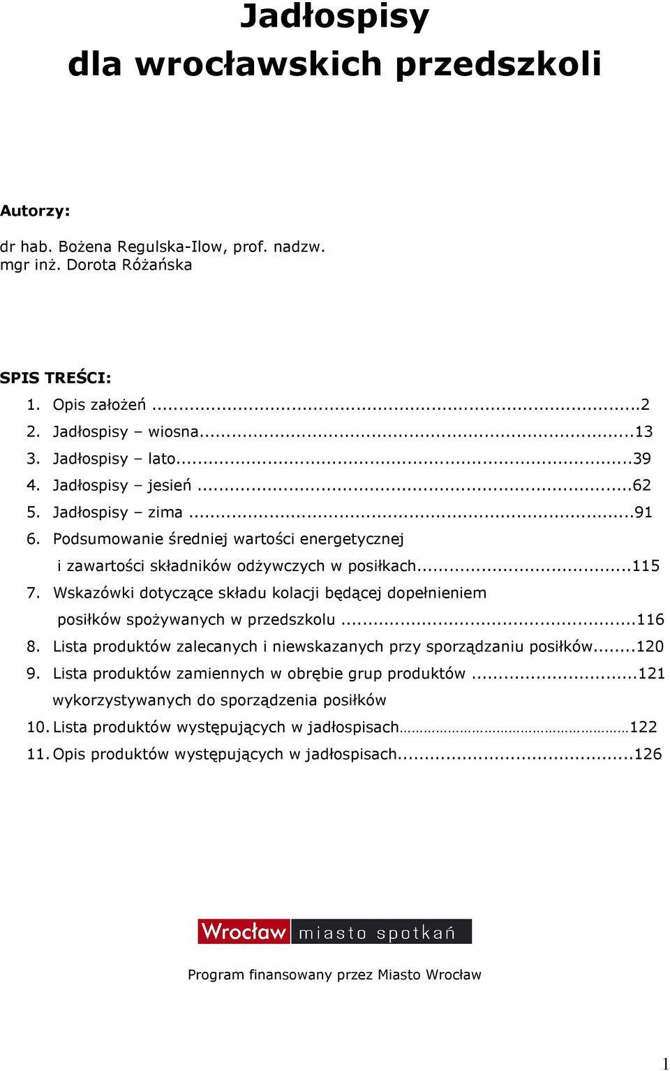 Wskazówki dotyczące składu kolacji będącej dopełnieniem posiłków spożywanych w przedszkolu...116 8. Lista produktów zalecanych i niewskazanych przy sporządzaniu posiłków...120 9.