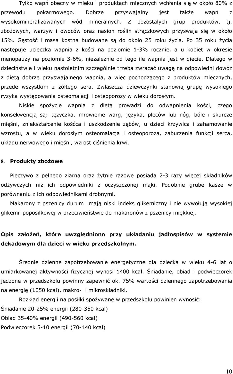 Po 35 roku życia następuje ucieczka wapnia z kości na poziomie 1-3% rocznie, a u kobiet w okresie menopauzy na poziomie 3-6%, niezależnie od tego ile wapnia jest w diecie.