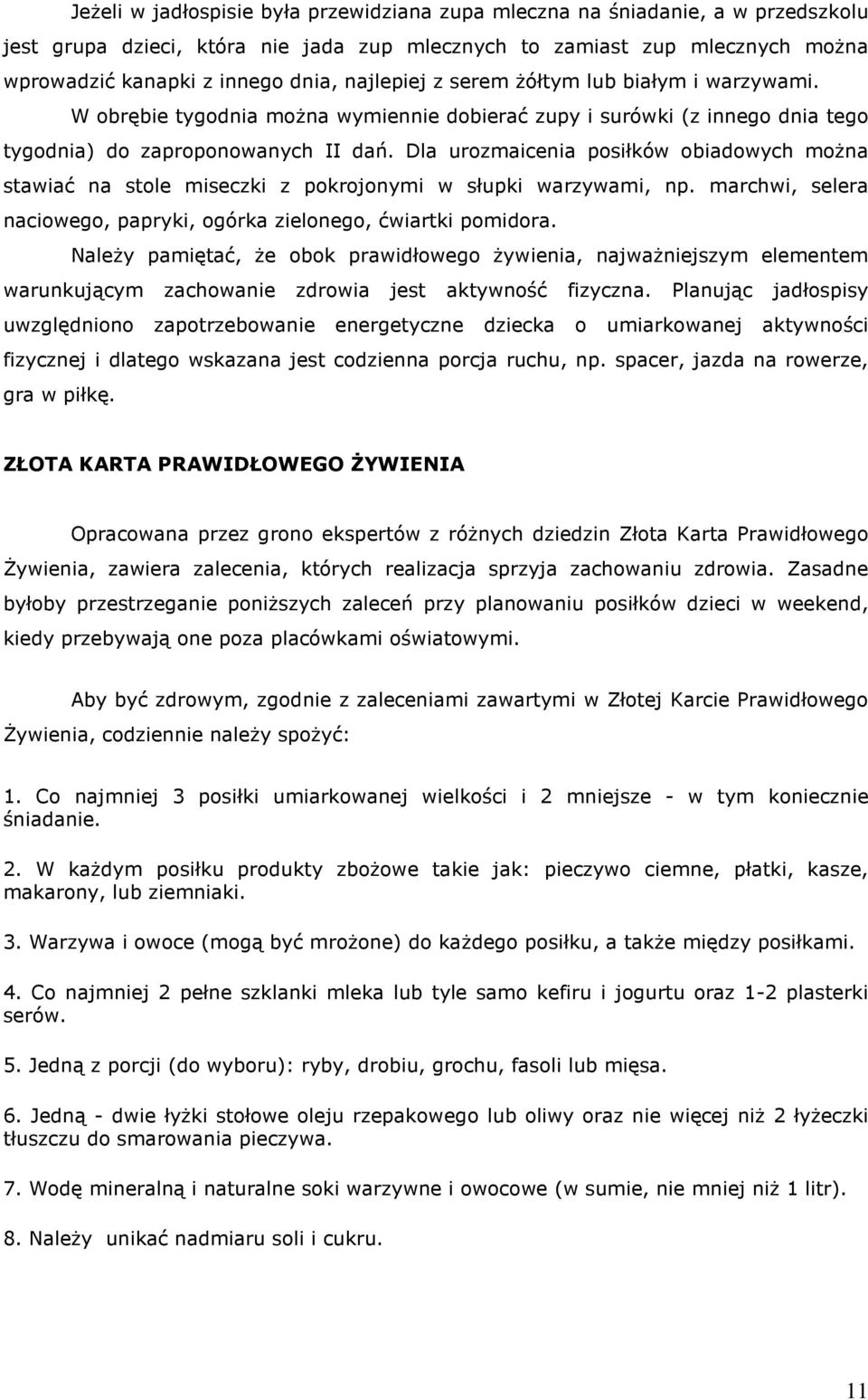 Dla urozmaicenia posiłków obiadowych można stawiać na stole miseczki z pokrojonymi w słupki warzywami, np. marchwi, selera naciowego, papryki, ogórka zielonego, ćwiartki pomidora.