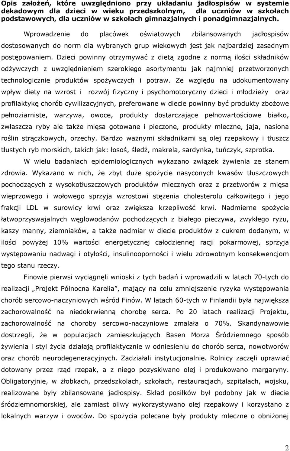 Dzieci powinny otrzymywać z dietą zgodne z normą ilości składników odżywczych z uwzględnieniem szerokiego asortymentu jak najmniej przetworzonych technologicznie produktów spożywczych i potraw.