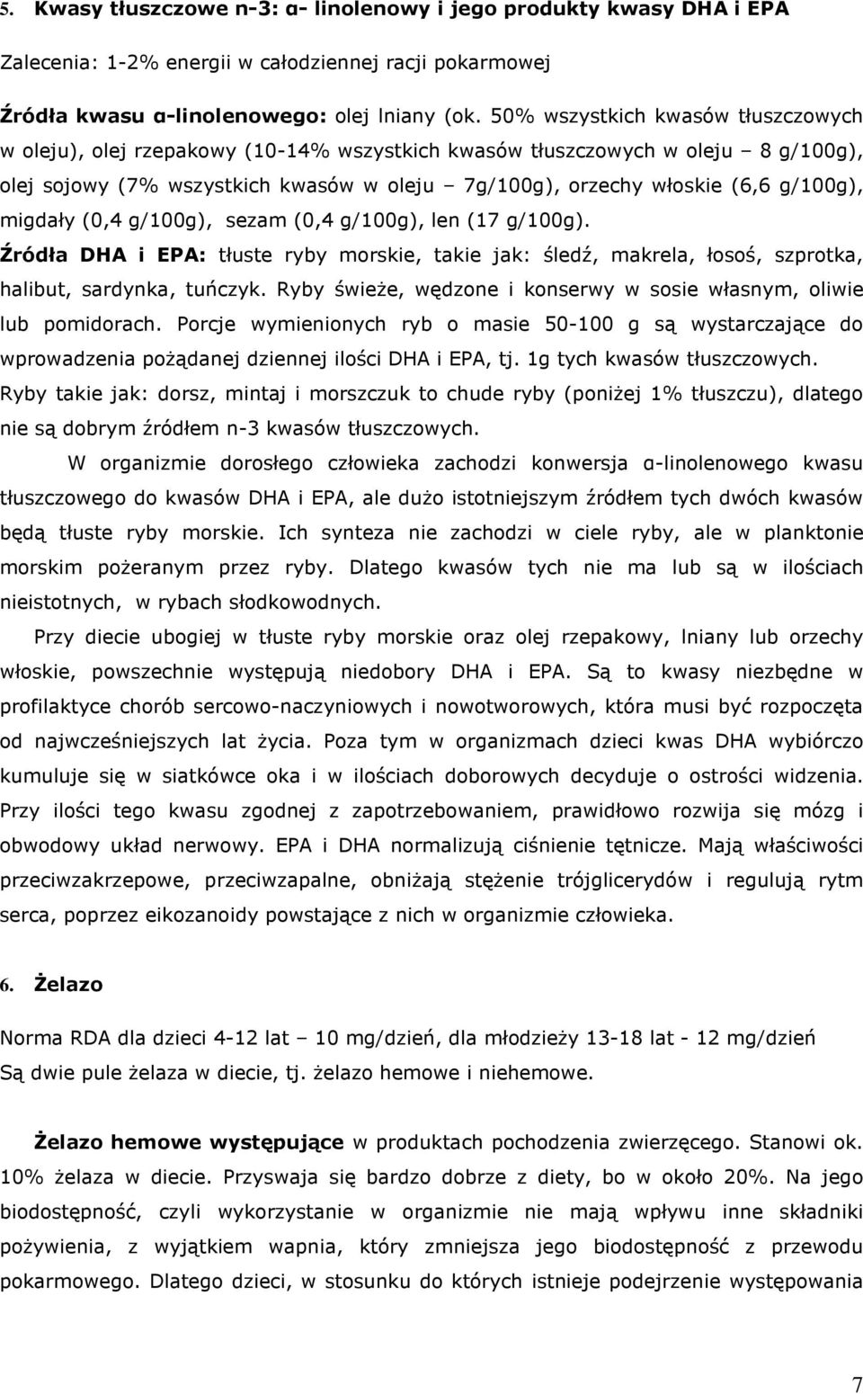 migdały (0,4 g/100g), sezam (0,4 g/100g), len (17 g/100g). Źródła DHA i EPA: tłuste ryby morskie, takie jak: śledź, makrela, łosoś, szprotka, halibut, sardynka, tuńczyk.