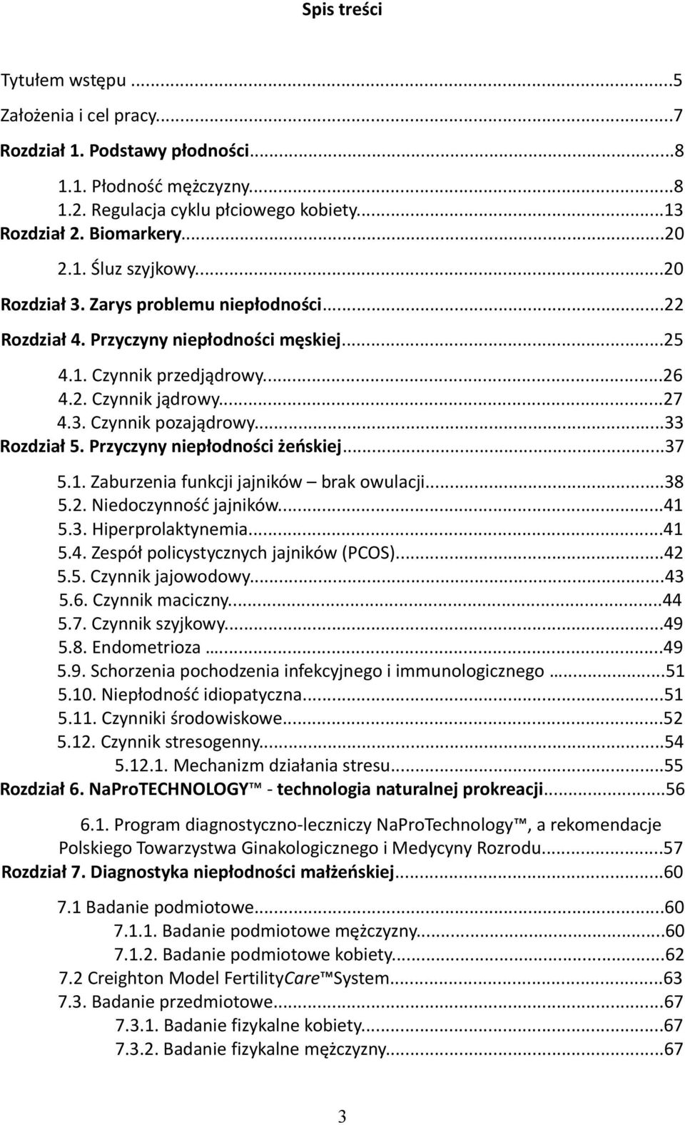 Przyczyny niepłodności żeńskiej...37 5.1. Zaburzenia funkcji jajników brak owulacji...38 5.2. Niedoczynność jajników...41 5.3. Hiperprolaktynemia...41 5.4. Zespół policystycznych jajników (PCOS)...42 5.