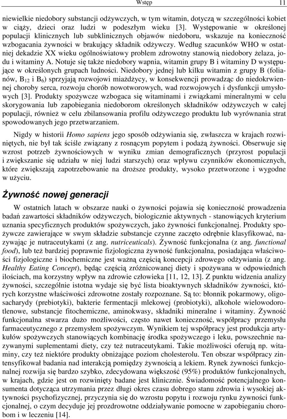 Według szacunków WHO w ostatniej dekadzie XX wieku ogólnoświatowy problem zdrowotny stanowią niedobory żelaza, jodu i witaminy A.