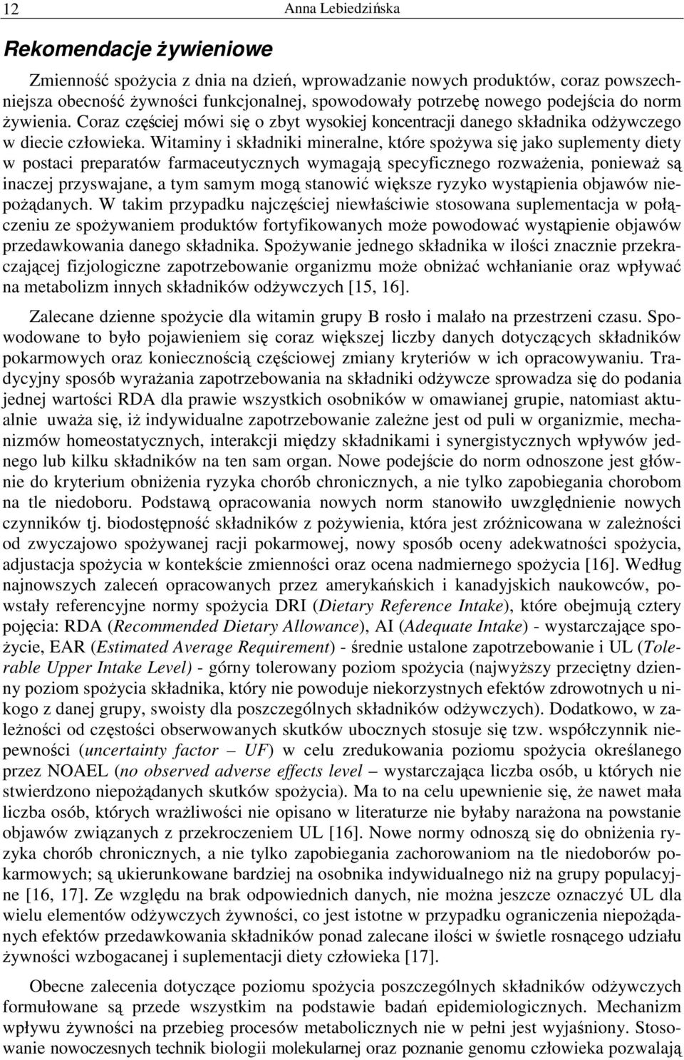 Witaminy i składniki mineralne, które spożywa się jako suplementy diety w postaci preparatów farmaceutycznych wymagają specyficznego rozważenia, ponieważ są inaczej przyswajane, a tym samym mogą