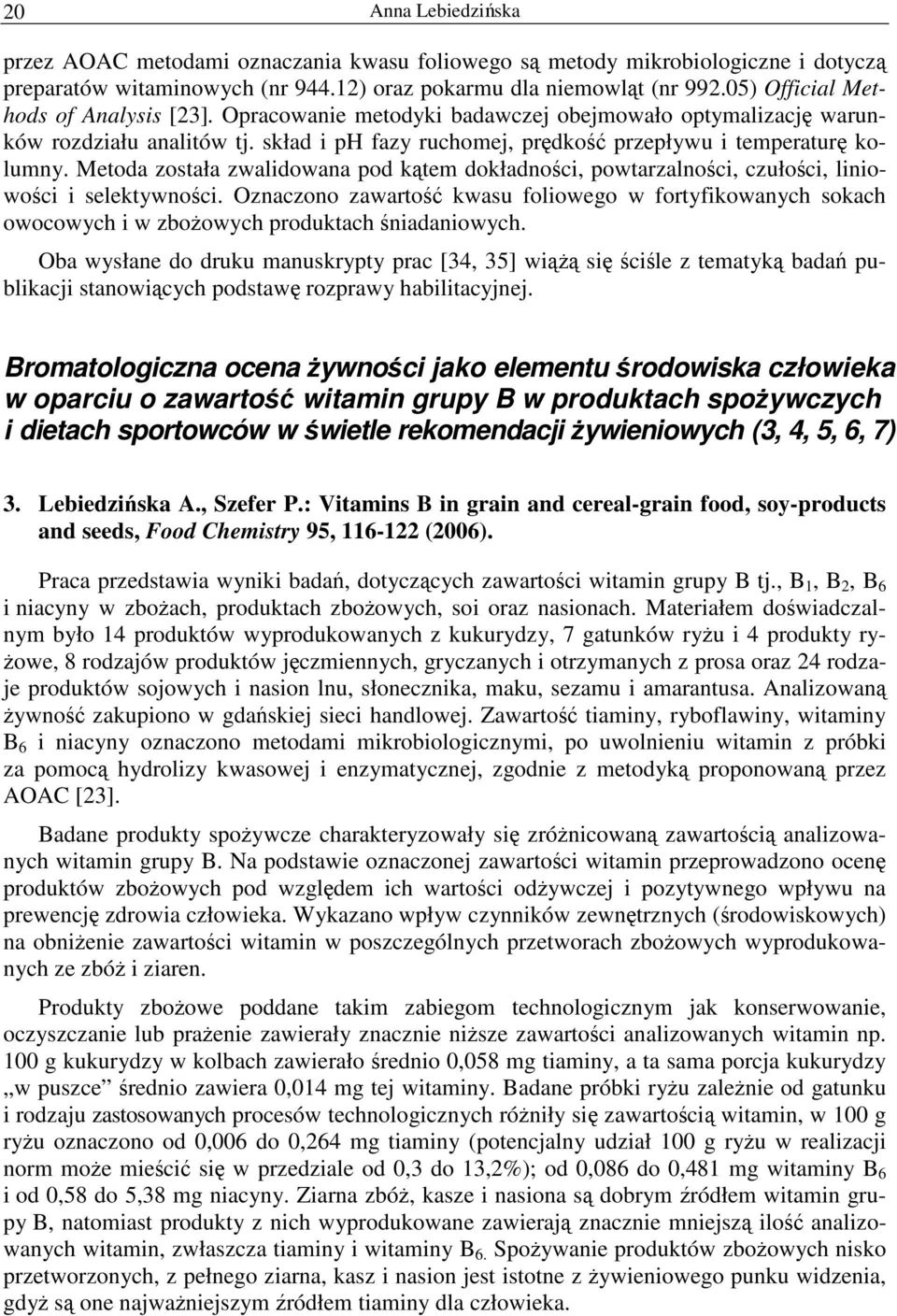 Metoda została zwalidowana pod kątem dokładności, powtarzalności, czułości, liniowości i selektywności.