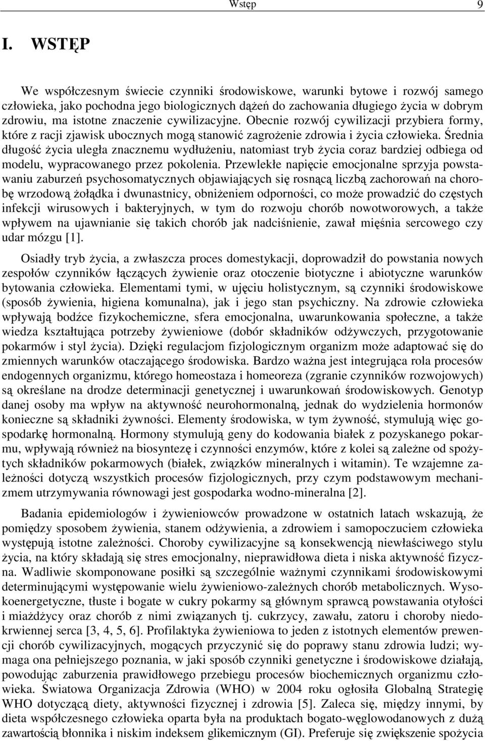 znaczenie cywilizacyjne. Obecnie rozwój cywilizacji przybiera formy, które z racji zjawisk ubocznych mogą stanowić zagrożenie zdrowia i życia człowieka.