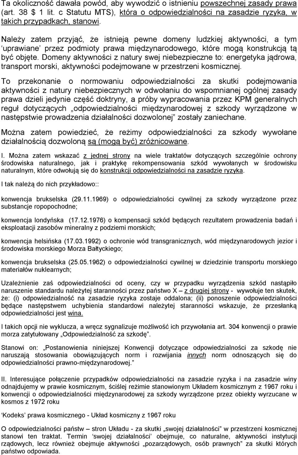 Domeny aktywności z natury swej niebezpieczne to: energetyka jądrowa, transport morski, aktywności podejmowane w przestrzeni kosmicznej.