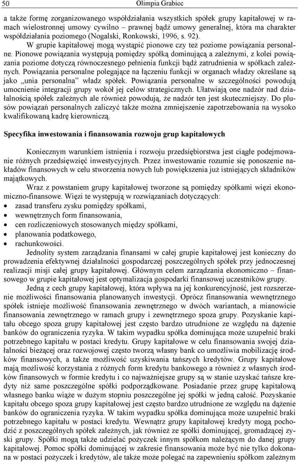 Pionowe powiązania występują pomiędzy spółką dominującą a zależnymi, z kolei powiązania poziome dotyczą równoczesnego pełnienia funkcji bądź zatrudnienia w spółkach zależnych.