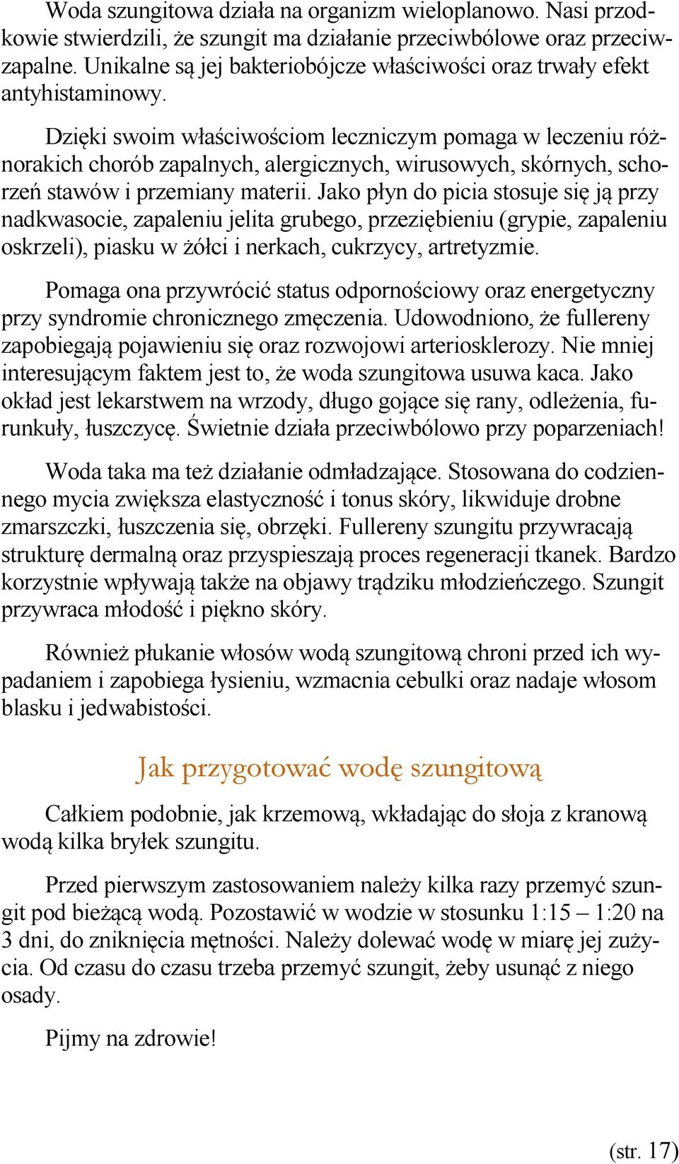 Dzięki swoim właściwościom leczniczym pomaga w leczeniu różnorakich chorób zapalnych, alergicznych, wirusowych, skórnych, schorzeń stawów i przemiany materii.