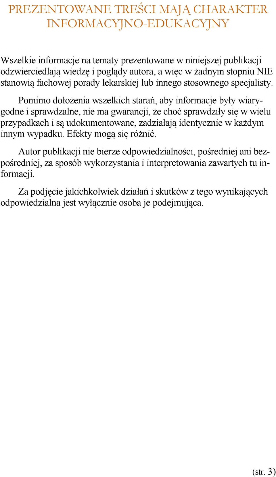 Pomimo dołożenia wszelkich starań, aby informacje były wiarygodne i sprawdzalne, nie ma gwarancji, że choć sprawdziły się w wielu przypadkach i są udokumentowane, zadziałają identycznie w