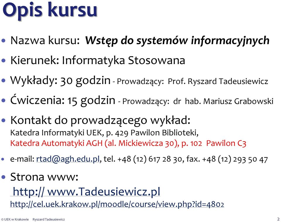 429 Pawilon Biblioteki, Katedra Automatyki AGH (al. Mickiewicza 30), p. 102 Pawilon C3 e-mail: rtad@agh.edu.pl, tel. +48 (12) 617 28 30, fax.