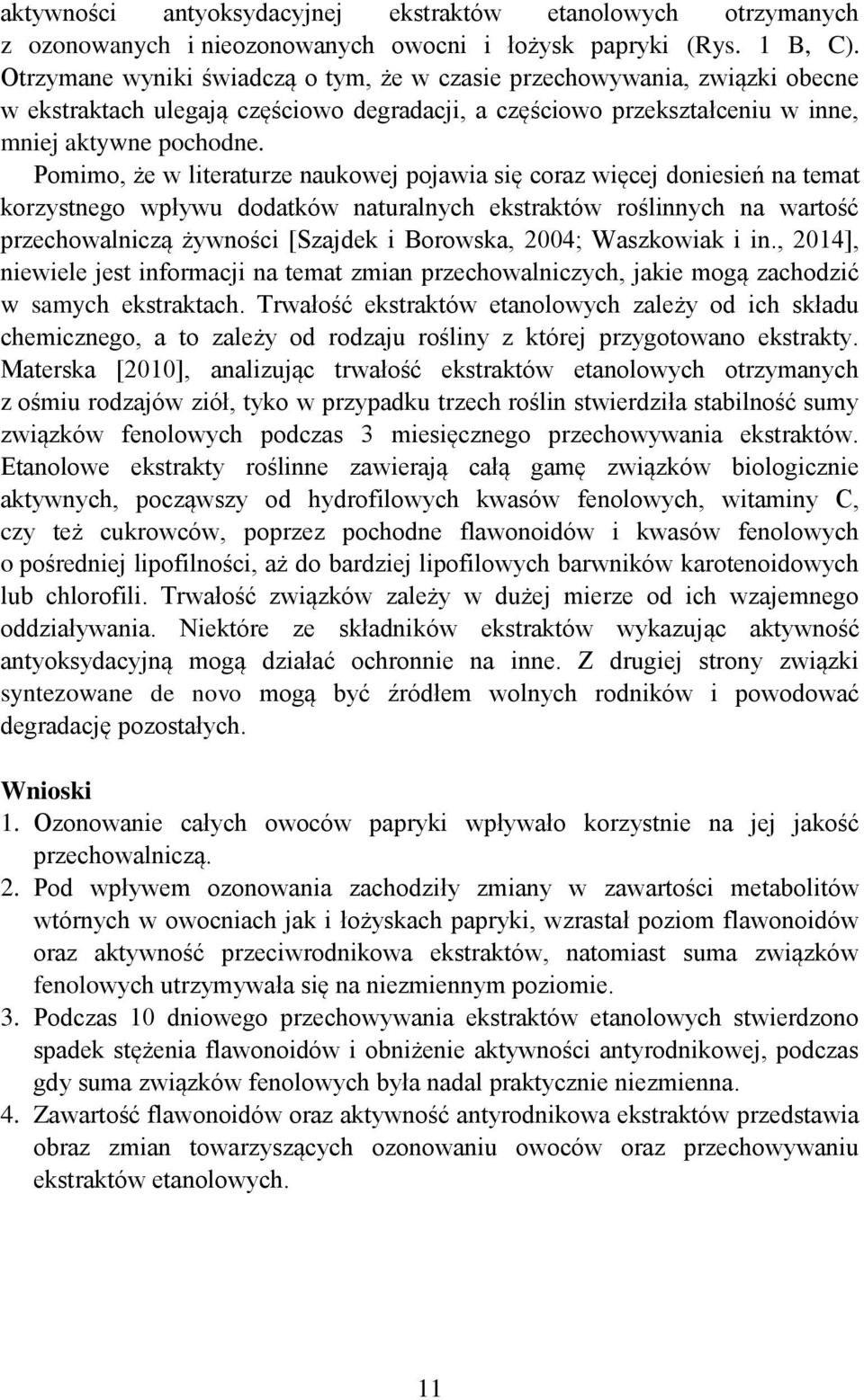 Pomimo, że w literaturze naukowej pojawia się coraz więcej doniesień na temat korzystnego wpływu dodatków naturalnych ekstraktów roślinnych na wartość przechowalniczą żywności [Szajdek i Borowska,