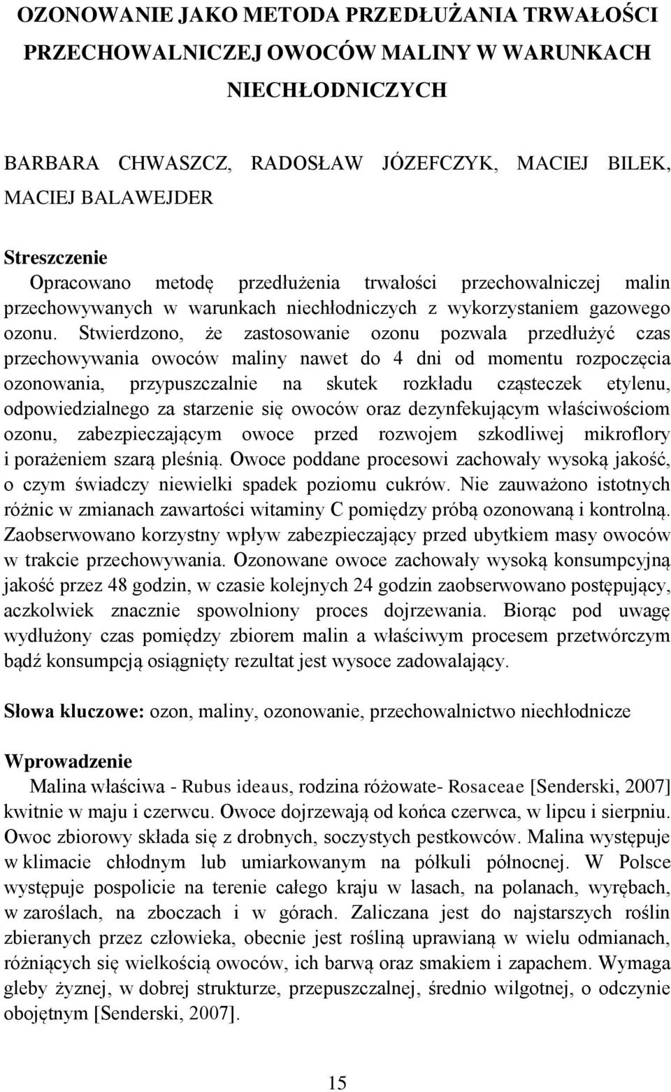 Stwierdzono, że zastosowanie ozonu pozwala przedłużyć czas przechowywania owoców maliny nawet do 4 dni od momentu rozpoczęcia ozonowania, przypuszczalnie na skutek rozkładu cząsteczek etylenu,