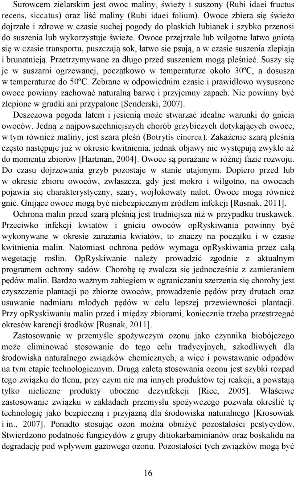 Owoce przejrzałe lub wilgotne łatwo gniotą się w czasie transportu, puszczają sok, łatwo się psują, a w czasie suszenia zlepiają i brunatnieją. Przetrzymywane za długo przed suszeniem mogą pleśnieć.