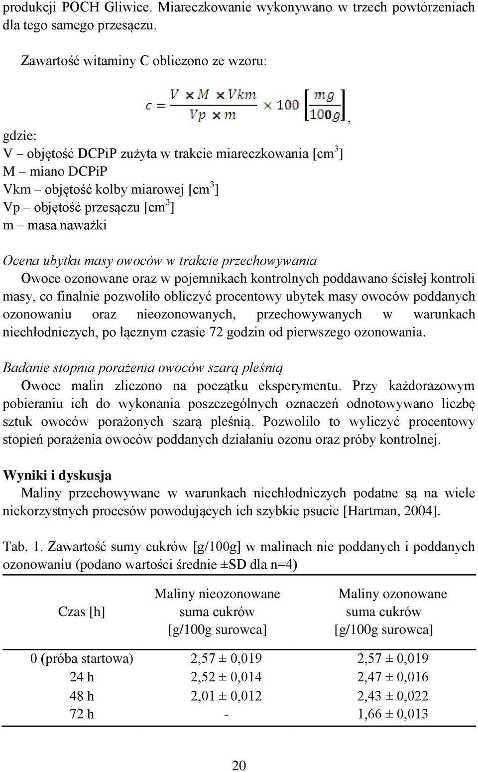 Ocena ubytku masy owoców w trakcie przechowywania Owoce ozonowane oraz w pojemnikach kontrolnych poddawano ścisłej kontroli masy, co finalnie pozwoliło obliczyć procentowy ubytek masy owoców