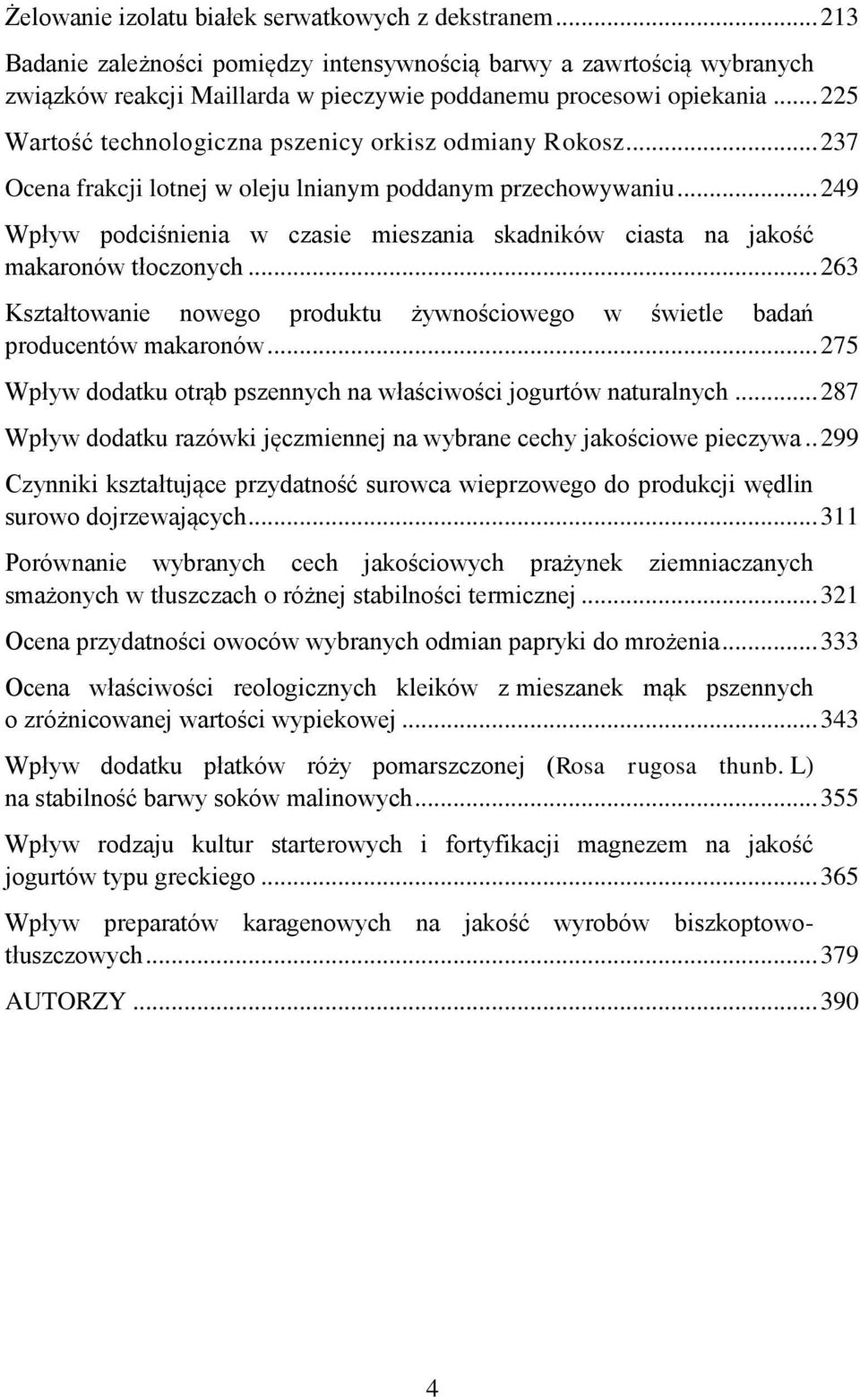 .. 249 Wpływ podciśnienia w czasie mieszania skadników ciasta na jakość makaronów tłoczonych... 263 Kształtowanie nowego produktu żywnościowego w świetle badań producentów makaronów.