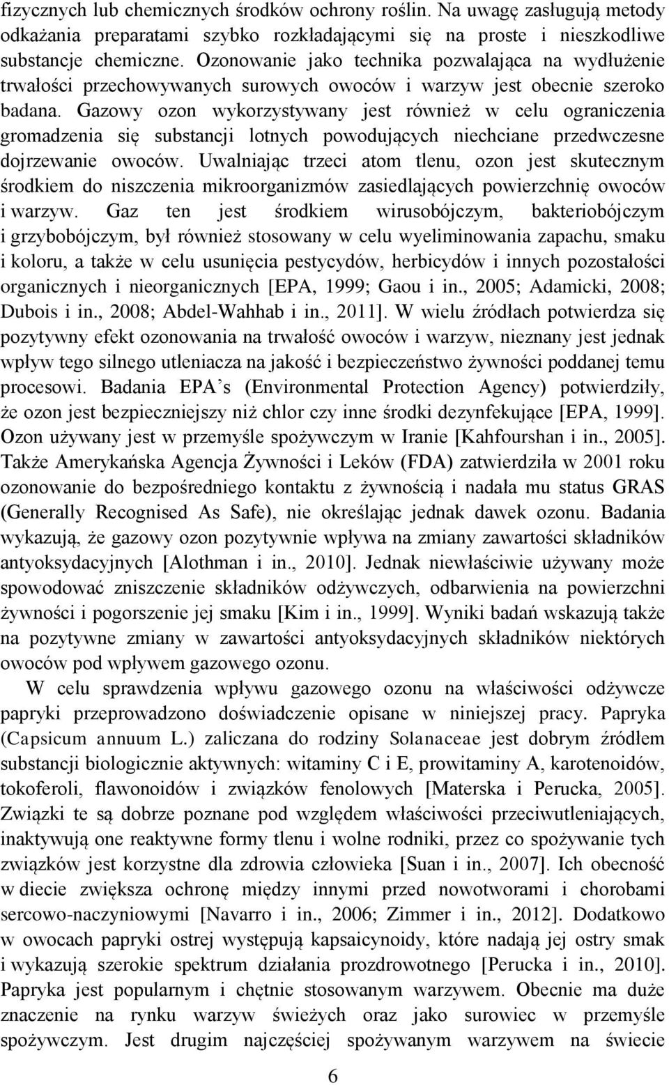 Gazowy ozon wykorzystywany jest również w celu ograniczenia gromadzenia się substancji lotnych powodujących niechciane przedwczesne dojrzewanie owoców.