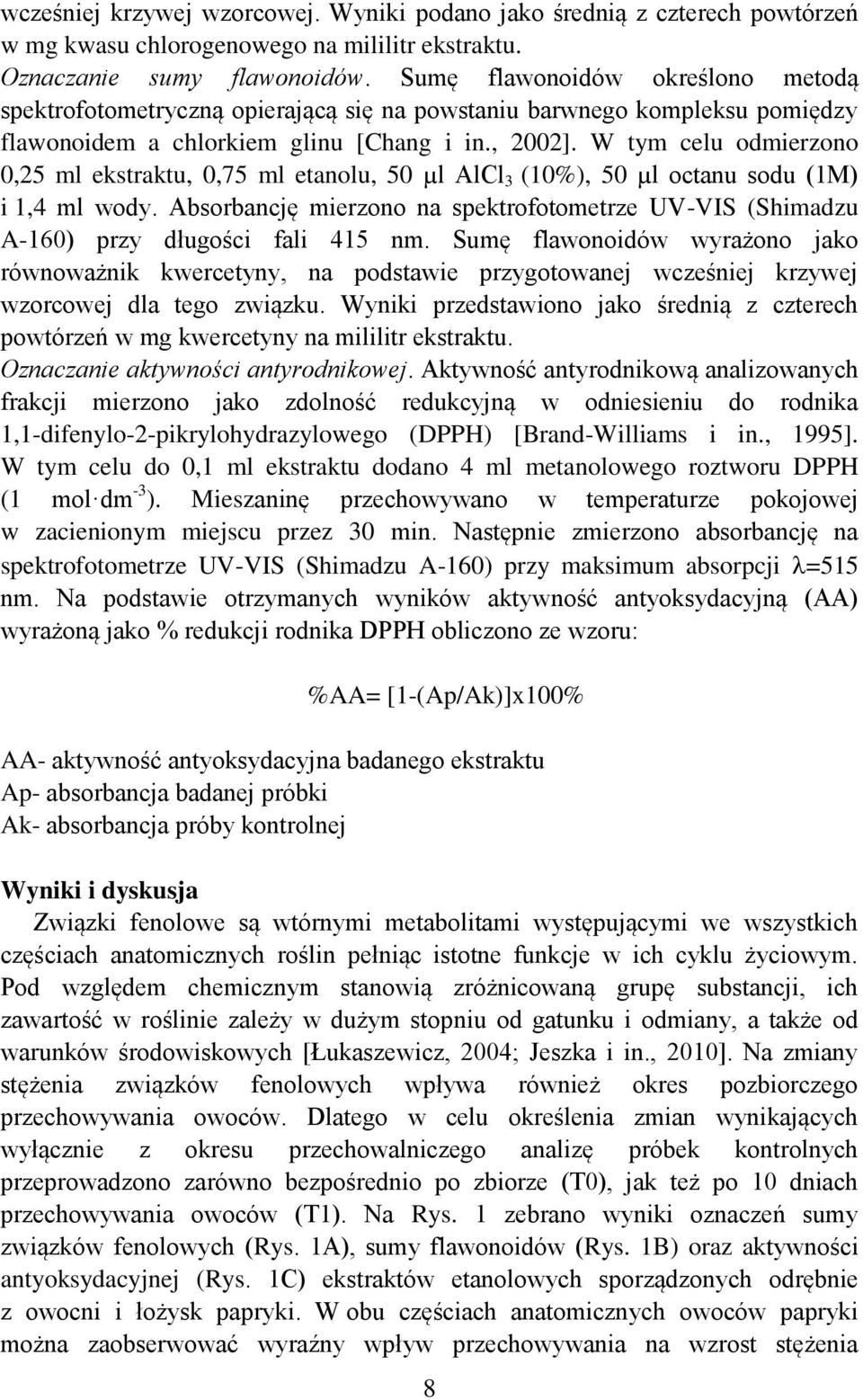 W tym celu odmierzono 0,25 ml ekstraktu, 0,75 ml etanolu, 50 µl AlCl 3 (10%), 50 µl octanu sodu (1M) i 1,4 ml wody.