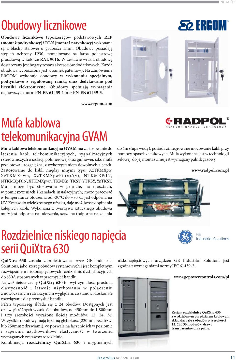 Każda obudowa wyposażona jest w zamek patentowy. Na zamówienie ERGOM wykonuje obudowy w wykonaniu specjalnym, podtynkowe z regulowaną ramką oraz dedykowane pod liczniki elektroniczne.