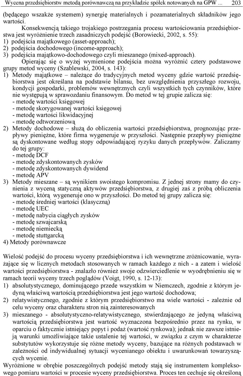 55): 1) podejścia majątkowego (asset-approach); 2) podejścia dochodowego (income-approach); 3) podejścia majątkowo-dochodowego czyli mieszanego (mixed-approach).