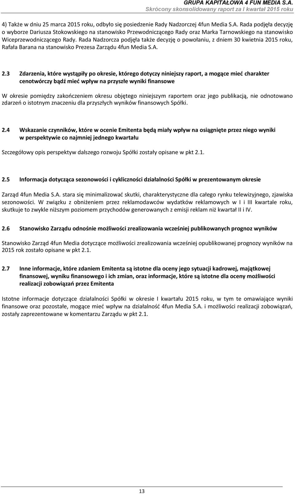 Rada Nadzorcza podjęła także decyzję o powołaniu, z dniem 30 kwietnia 20