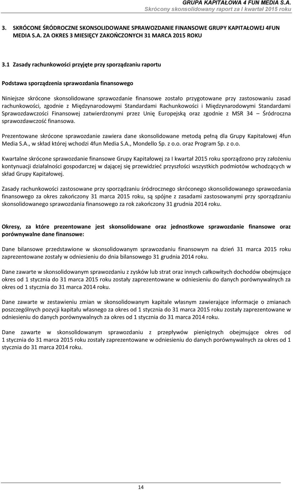 zastosowaniu zasad rachunkowości, zgodnie z Międzynarodowymi Standardami Rachunkowości i Międzynarodowymi Standardami Sprawozdawczości Finansowej zatwierdzonymi przez Unię Europejską oraz zgodnie z