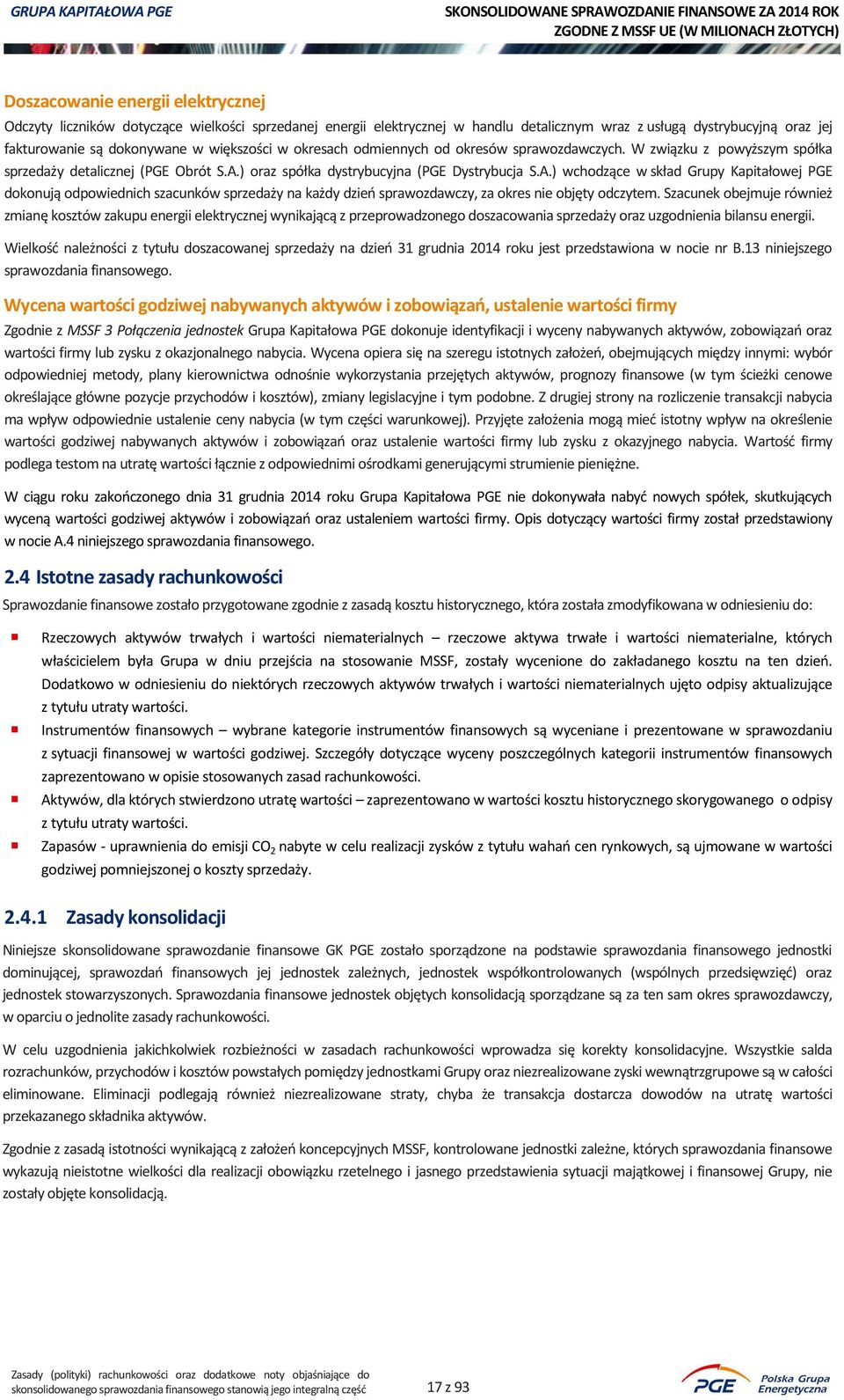 ) oraz spółka dystrybucyjna (PGE Dystrybucja S.A.) wchodzące w skład Grupy Kapitałowej PGE dokonują odpowiednich szacunków sprzedaży na każdy dzień sprawozdawczy, za okres nie objęty odczytem.