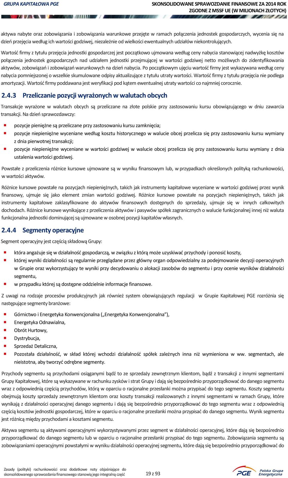 Wartość firmy z tytułu przejęcia jednostki gospodarczej jest początkowo ujmowana według ceny nabycia stanowiącej nadwyżkę kosztów połączenia jednostek gospodarczych nad udziałem jednostki