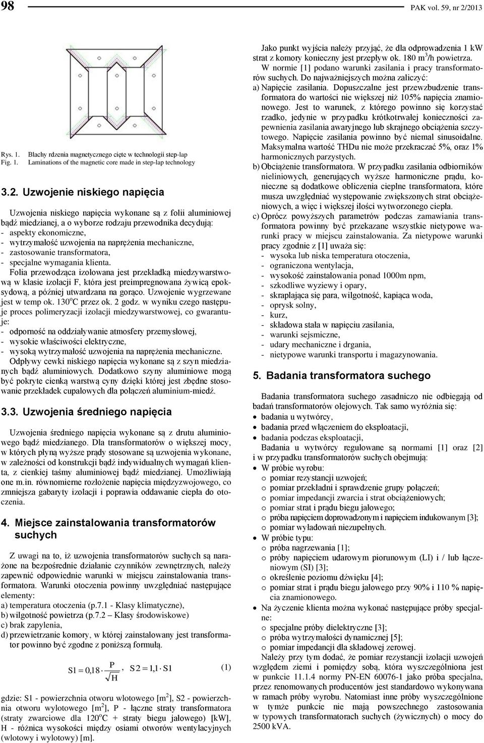 wykonane są z folii aluminiowej bądź miedzianej, a o wyborze rodzaju przewodnika decydują: - aspekty ekonomiczne, - wytrzymałość uzwojenia na naprężenia mechaniczne, - zastosowanie transformatora, -