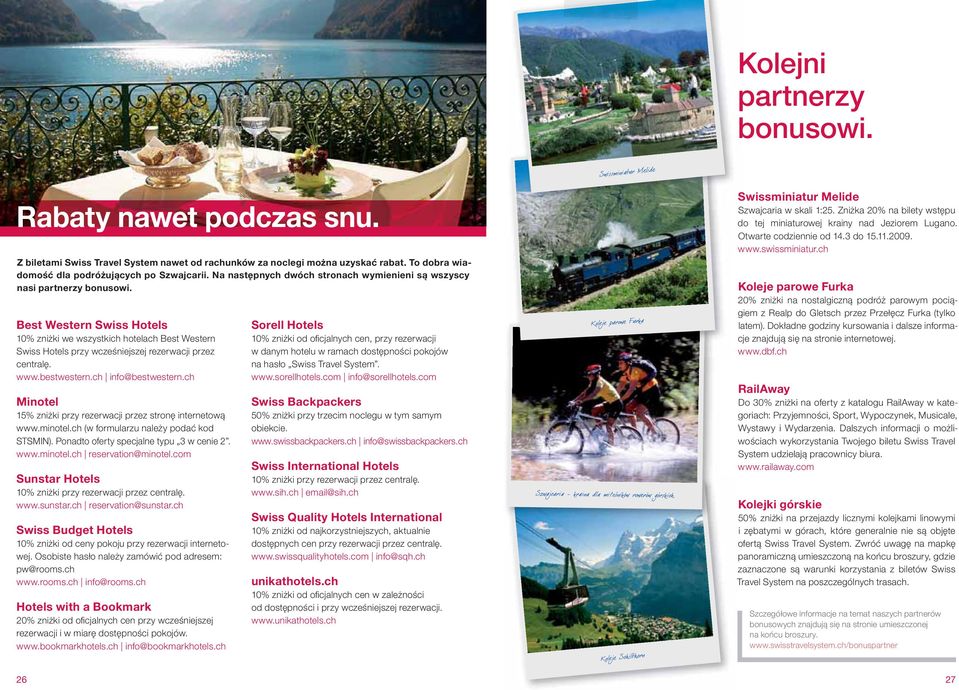 Best Western Swiss Hotels 10% zniżki we wszystkich hotelach Best Western Swiss Hotels przy wcześniejszej rezerwacji przez centralę. www.bestwestern.ch info@bestwestern.