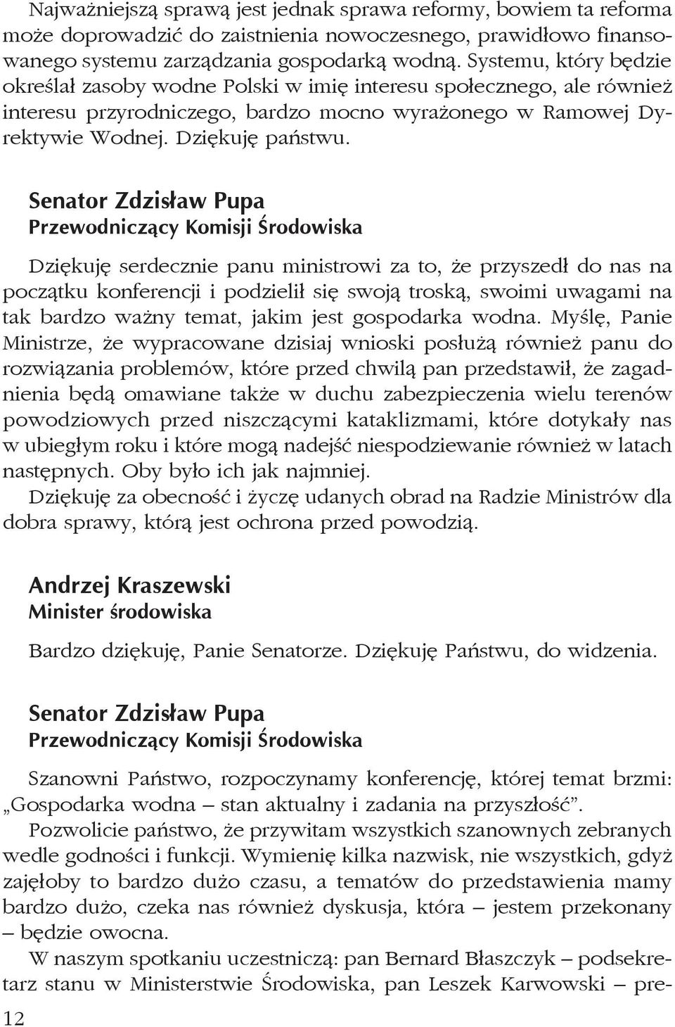 12 Senator Zdzisław Pupa Przewodniczący Komisji Środowiska Dziękuję serdecznie panu ministrowi za to, że przyszedł do nas na początku konferencji i podzielił się swoją troską, swoimi uwagami na tak