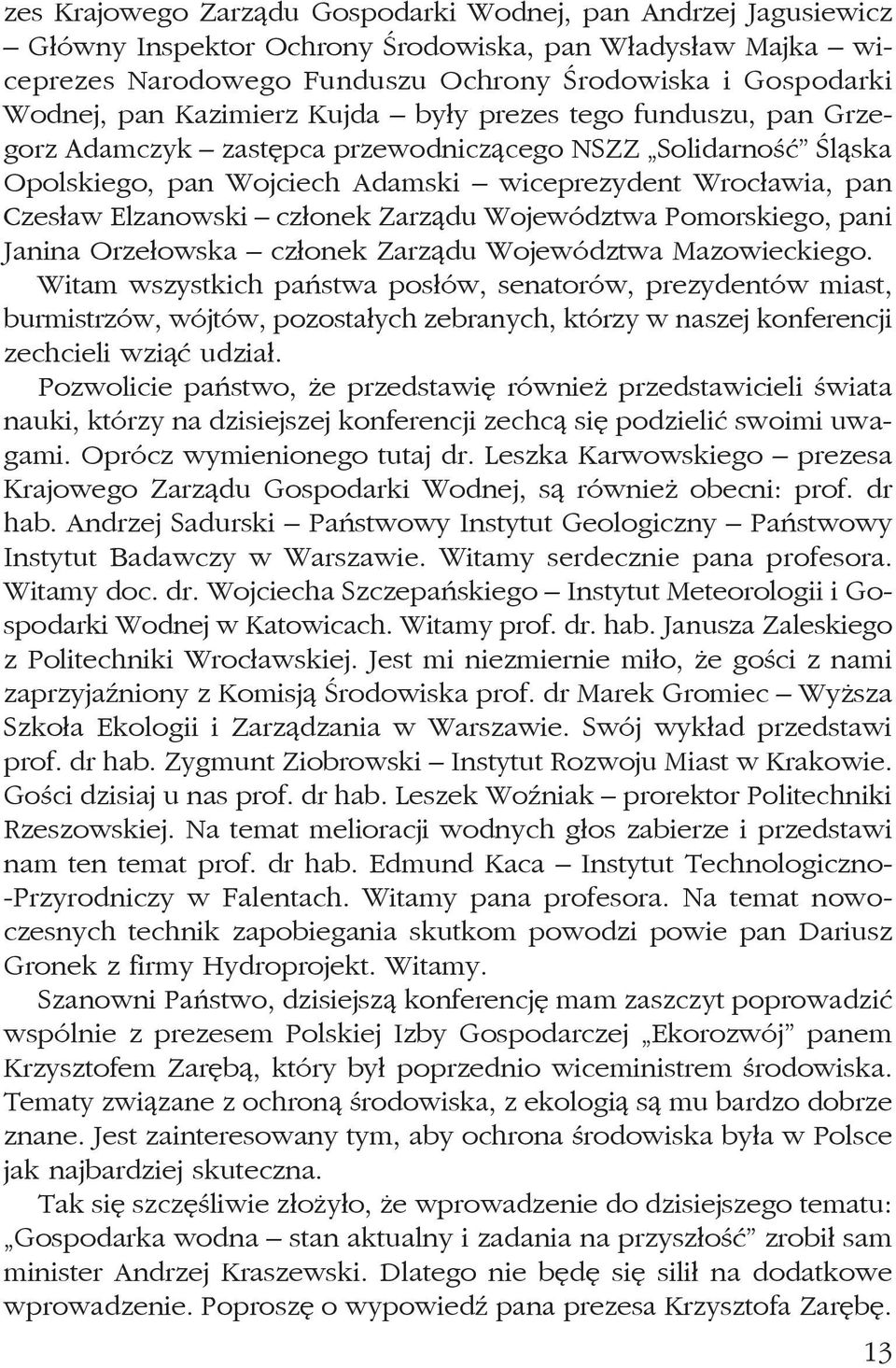 członek Zarządu Województwa Pomorskiego, pani Janina Orzełowska członek Zarządu Województwa Mazowieckiego.