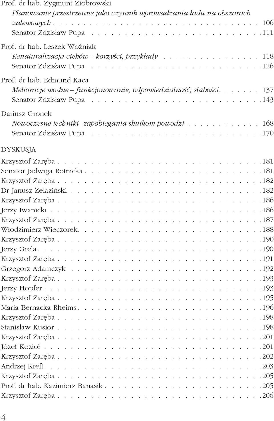 .........................143 Dariusz Gronek Nowoczesne techniki zapobiegania skutkom powodzi 168 Senator Zdzisław Pupa..........................170 DYSKUSJA Krzysztof Zaręba.